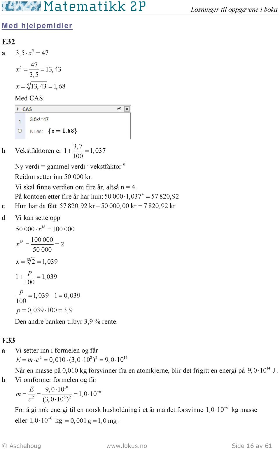 4 På kontoen etter fire år hr hun: 50 000 1,037 = 57 80,9 c Hun hr d fått 57 80,9 kr 50 000, 00 kr = 7 80,9 kr d E33 Vi kn sette opp 18 50 000 x = 100 000 x 18 100 000 = = 50 000 18 x = = 1, 039 p 1+