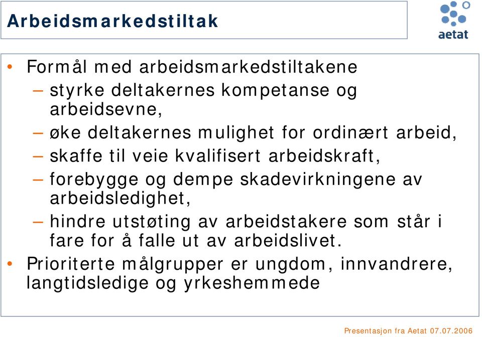 dempe skadevirkningene av arbeidsledighet, hindre utstøting av arbeidstakere som står i fare for å