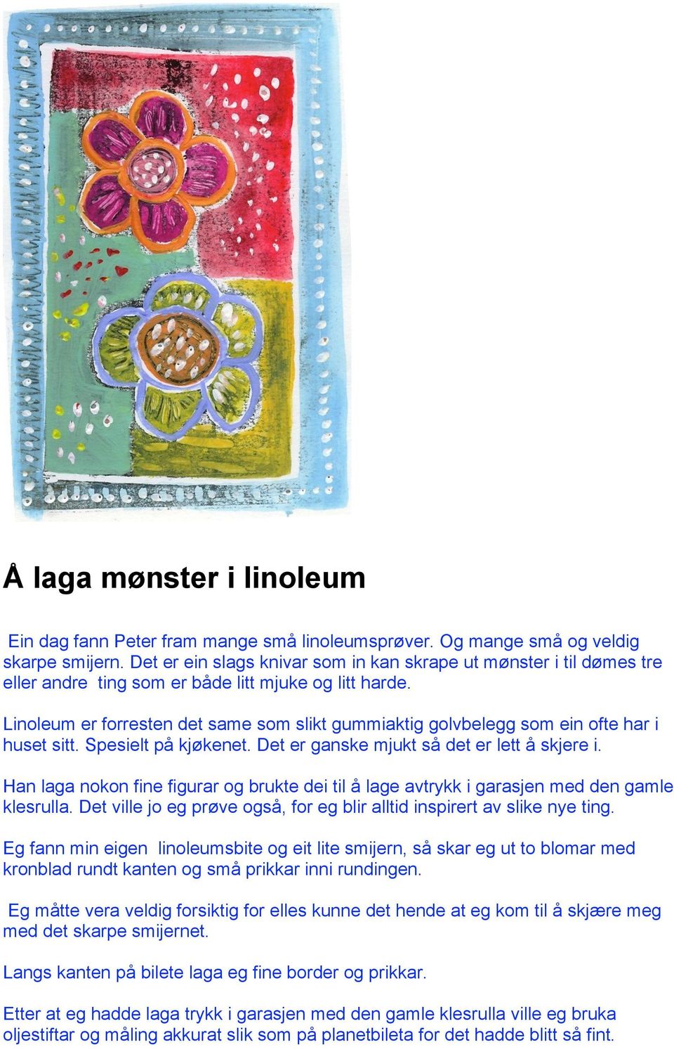 Linoleum er forresten det same som slikt gummiaktig golvbelegg som ein ofte har i huset sitt. Spesielt på kjøkenet. Det er ganske mjukt så det er lett å skjere i.