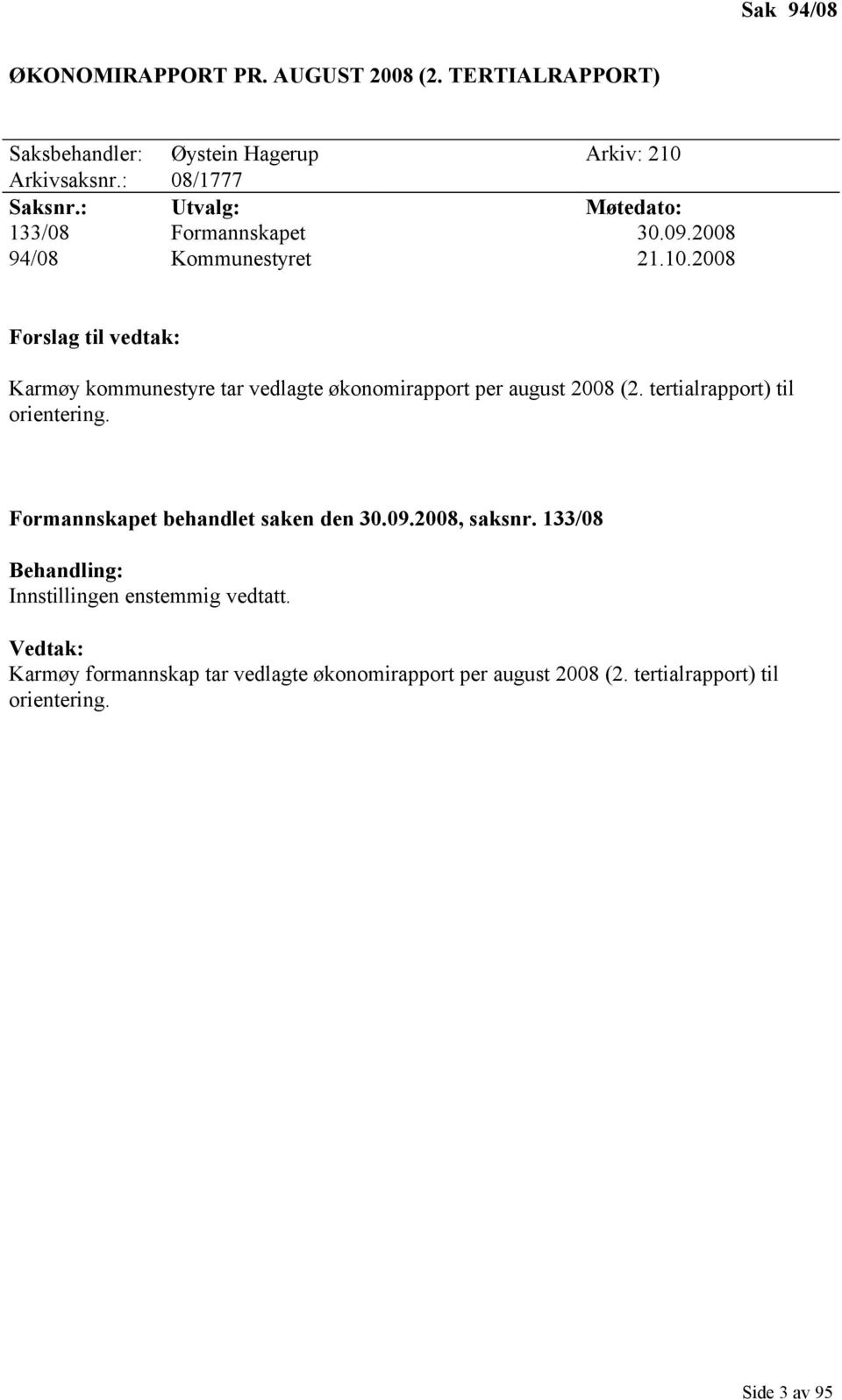 2008 Forslag til vedtak: Karmøy kommunestyre tar vedlagte økonomirapport per august 2008 (2. tertialrapport) til orientering.