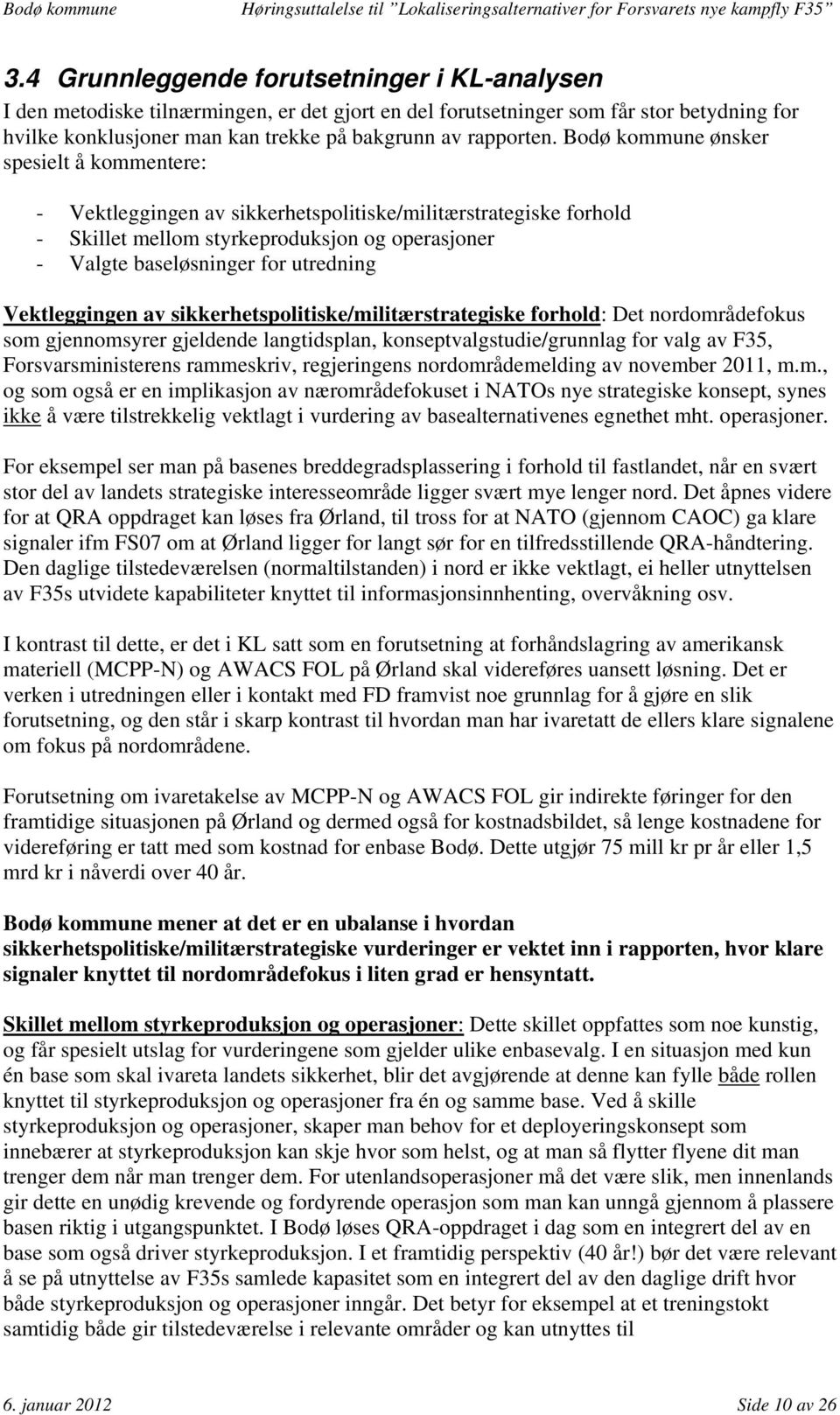 Vektleggingen av sikkerhetspolitiske/militærstrategiske forhold: Det nordområdefokus som gjennomsyrer gjeldende langtidsplan, konseptvalgstudie/grunnlag for valg av F35, Forsvarsministerens