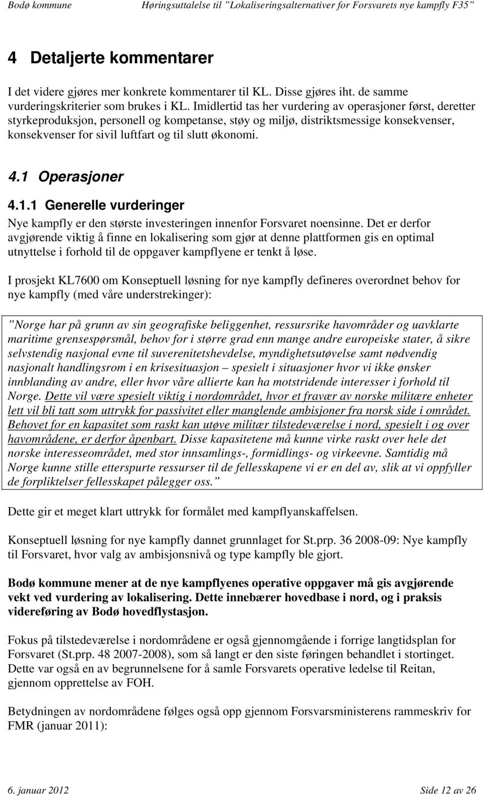 økonomi. 4.1 Operasjoner 4.1.1 Generelle vurderinger Nye kampfly er den største investeringen innenfor Forsvaret noensinne.