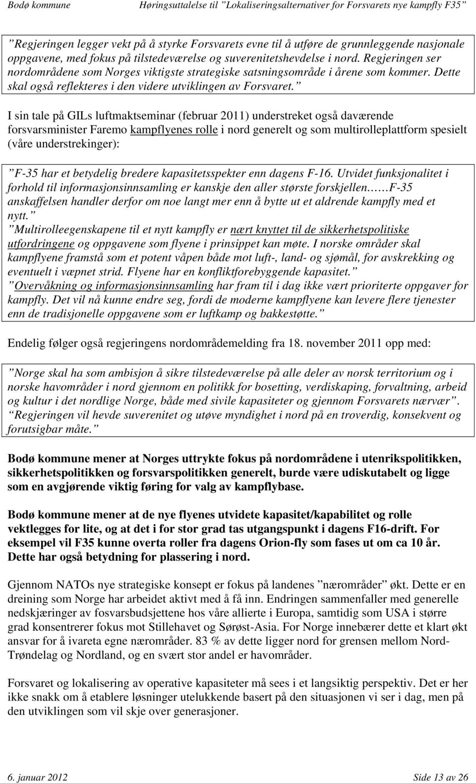 I sin tale på GILs luftmaktseminar (februar 2011) understreket også daværende forsvarsminister Faremo kampflyenes rolle i nord generelt og som multirolleplattform spesielt (våre understrekinger):