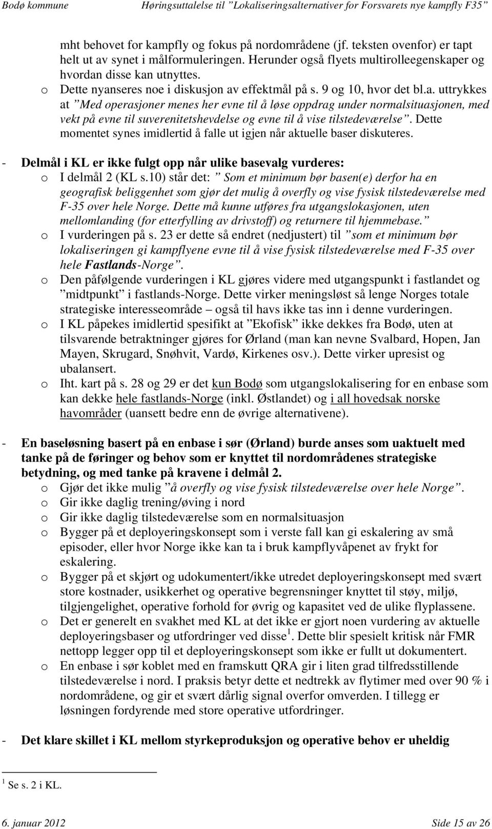 Dette momentet synes imidlertid å falle ut igjen når aktuelle baser diskuteres. - Delmål i KL er ikke fulgt opp når ulike basevalg vurderes: o I delmål 2 (KL s.