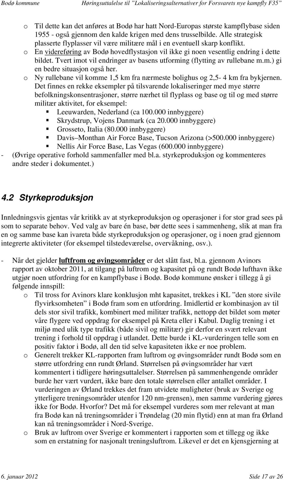 Tvert imot vil endringer av basens utforming (flytting av rullebane m.m.) gi en bedre situasjon også her. o Ny rullebane vil komme 1,5 km fra nærmeste bolighus og 2,5-4 km fra bykjernen.