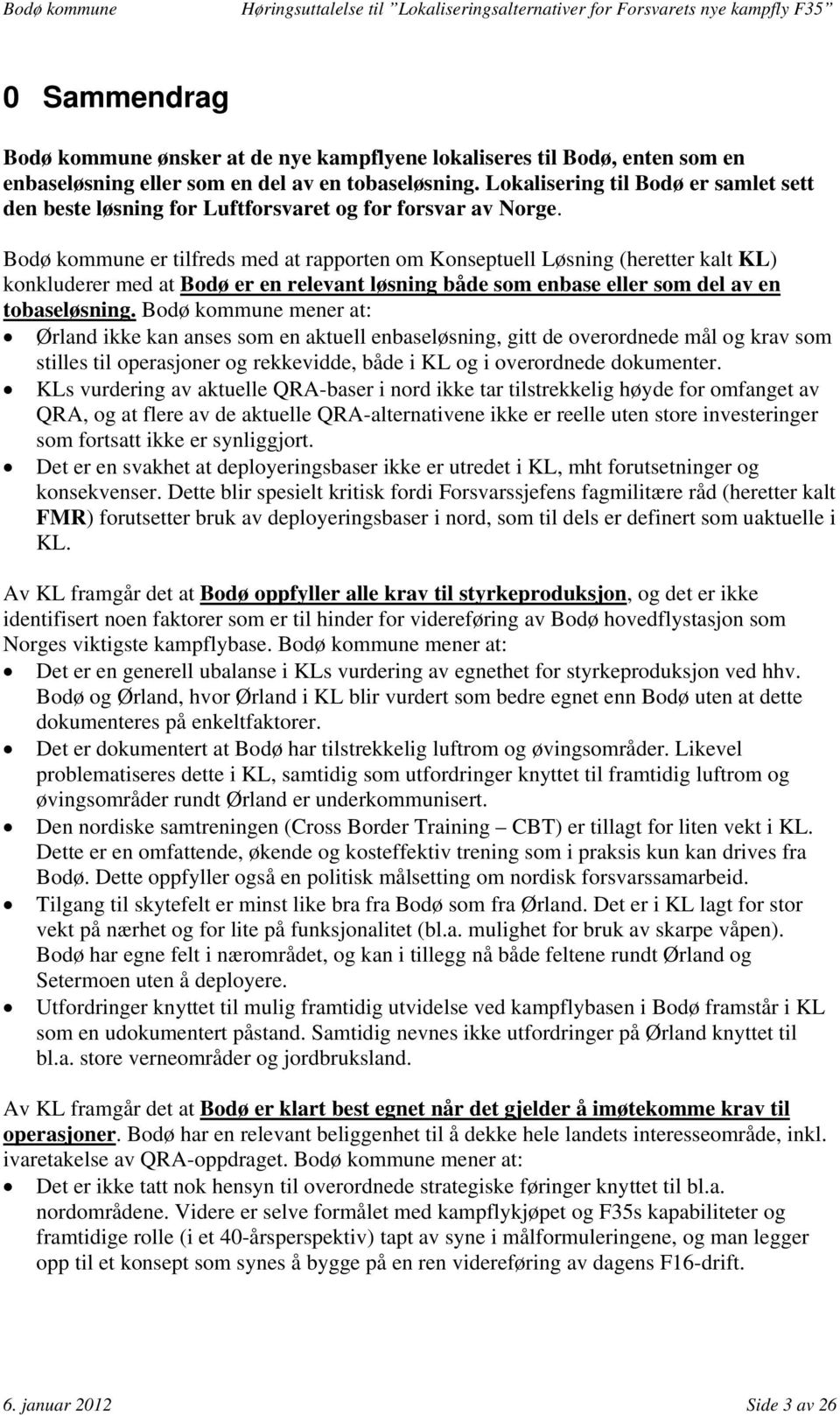 Bodø kommune er tilfreds med at rapporten om Konseptuell Løsning (heretter kalt KL) konkluderer med at Bodø er en relevant løsning både som enbase eller som del av en tobaseløsning.