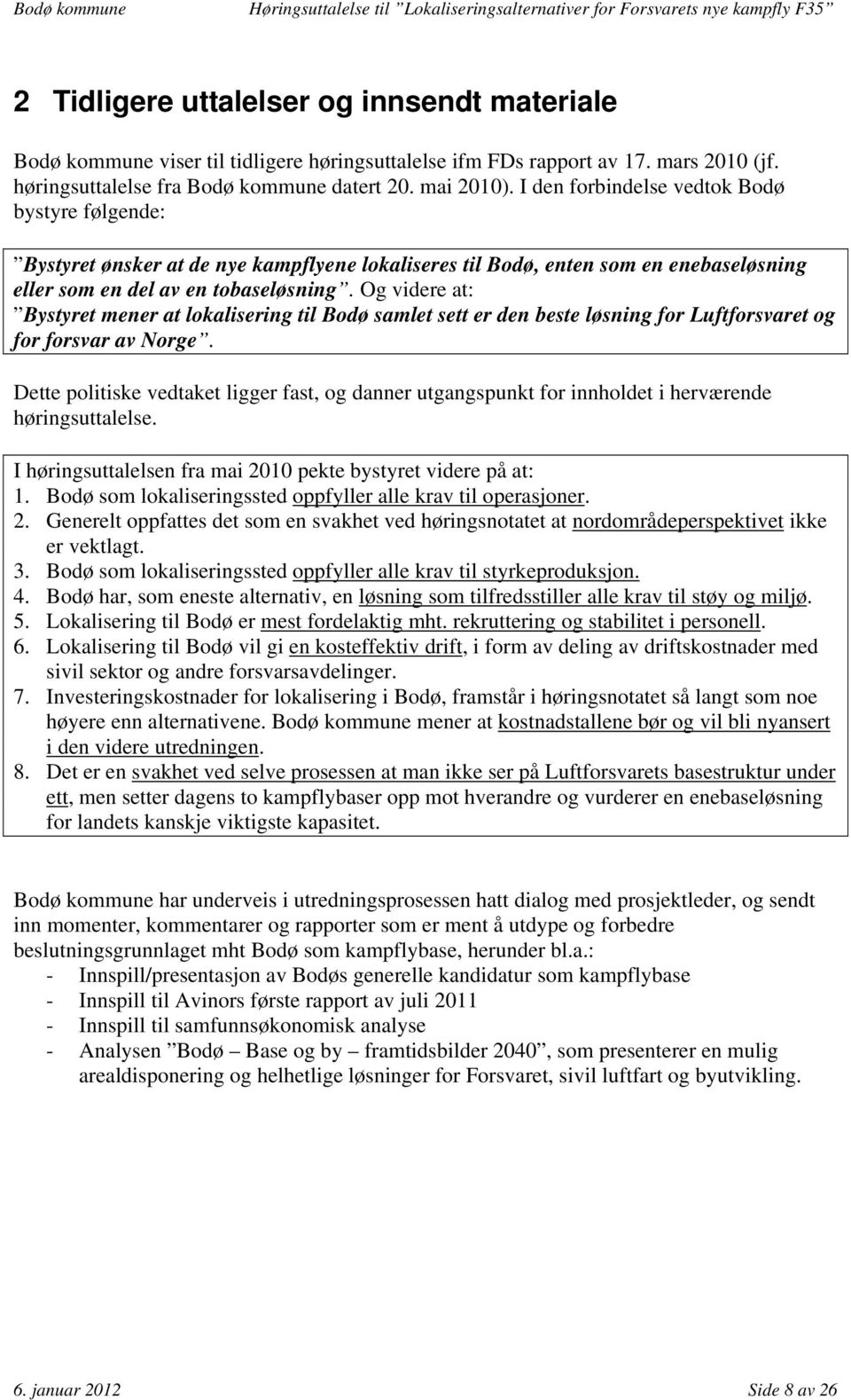 Og videre at: Bystyret mener at lokalisering til Bodø samlet sett er den beste løsning for Luftforsvaret og for forsvar av Norge.
