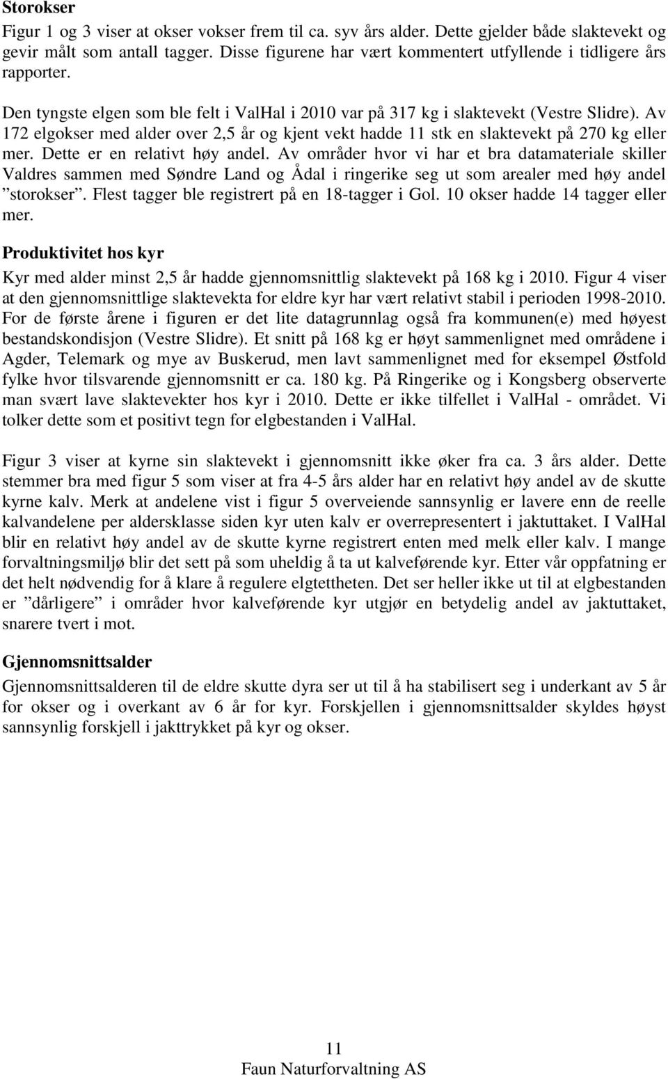 Av 172 elgokser med alder over 2,5 år og kjent vekt hadde 11 stk en slaktevekt på 27 kg eller mer. Dette er en relativt høy andel.