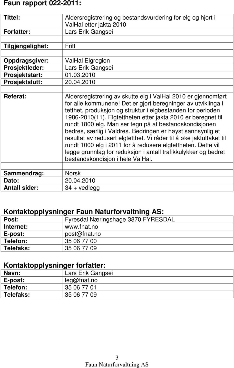 Det er gjort beregninger av utviklinga i tetthet, produksjon og struktur i elgbestanden for perioden 1986-21(11). Elgtettheten etter jakta 21 er beregnet til rundt 18 elg.