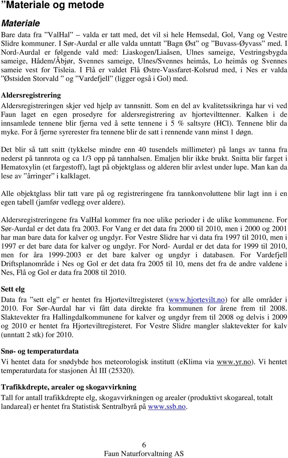 I Flå er valdet Flå Østre-Vassfaret-Kolsrud med, i Nes er valda Østsiden Storvald og Vardefjell (ligger også i Gol) med. Aldersregistrering Aldersregistreringen skjer ved hjelp av tannsnitt.