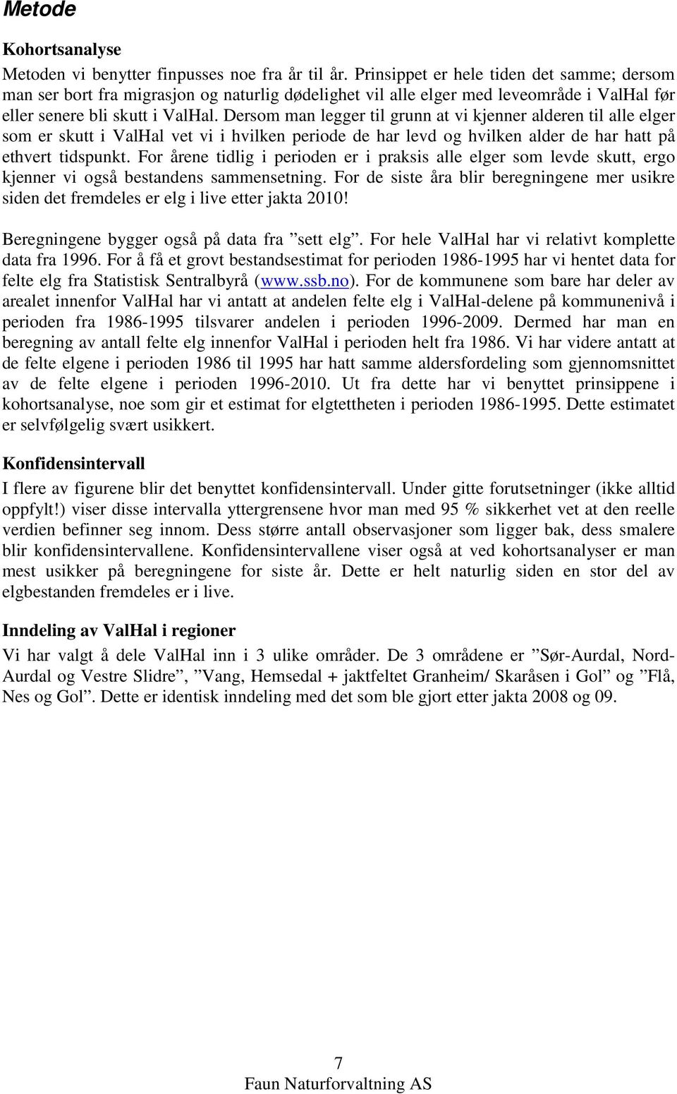 Dersom man legger til grunn at vi kjenner alderen til alle elger som er skutt i ValHal vet vi i hvilken periode de har levd og hvilken alder de har hatt på ethvert tidspunkt.