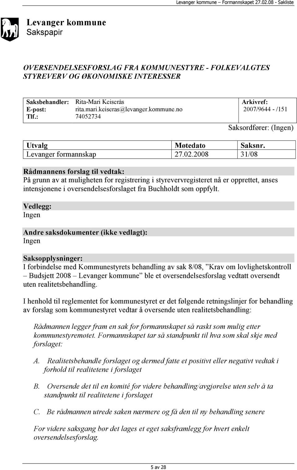 2008 31/08 Rådmannens forslag til vedtak: På grunn av at muligheten for registrering i styrevervregisteret nå er opprettet, anses intensjonene i oversendelsesforslaget fra Buchholdt som oppfylt.