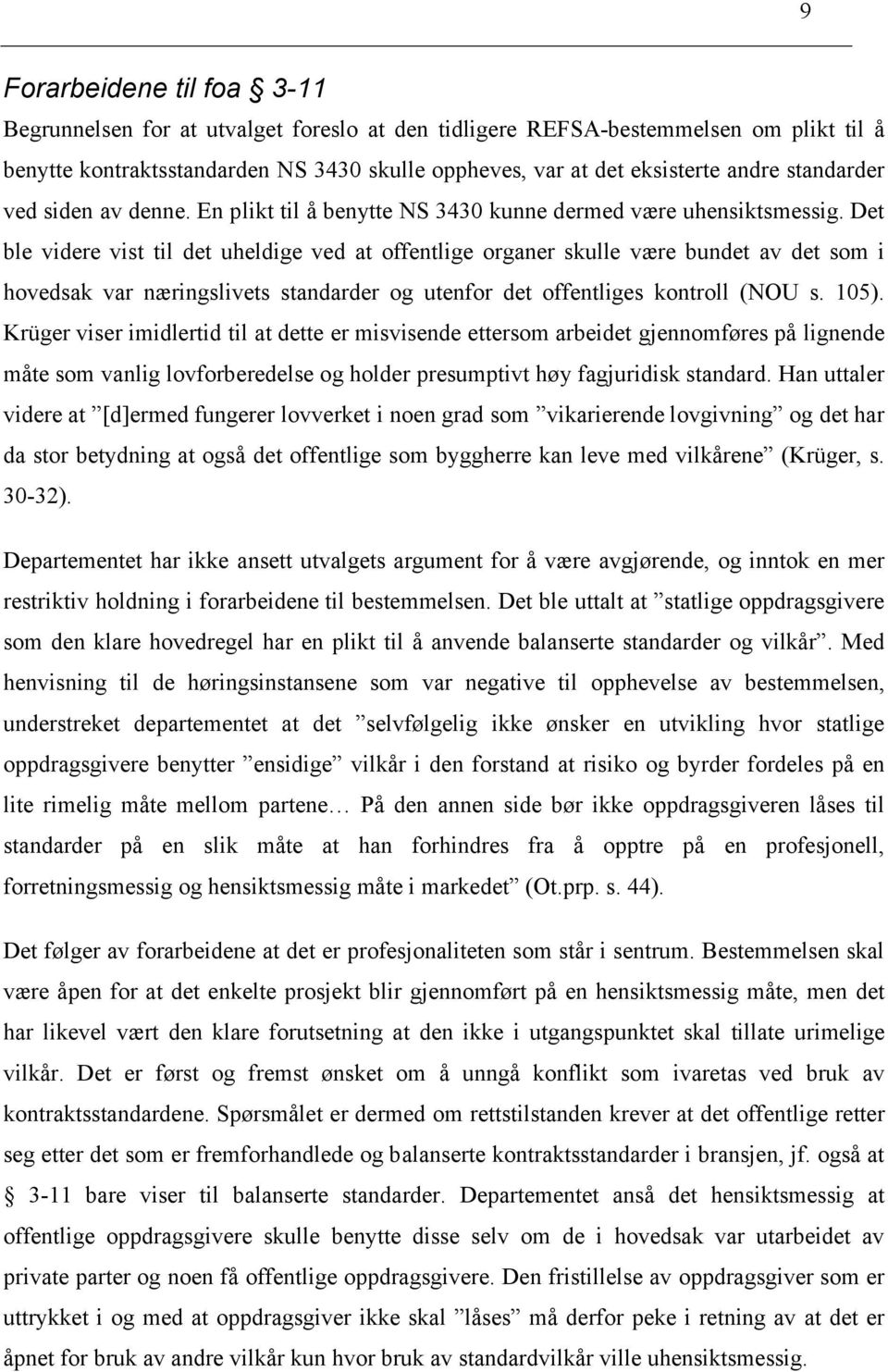 Det ble videre vist til det uheldige ved at offentlige organer skulle være bundet av det som i hovedsak var næringslivets standarder og utenfor det offentliges kontroll (NOU s. 105).