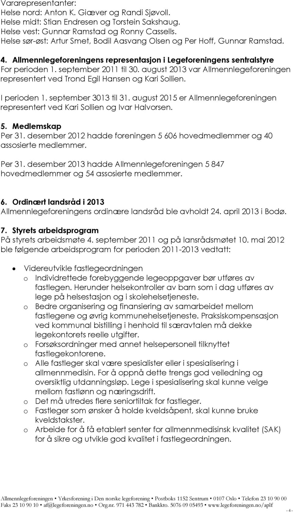august 2013 var Allmennlegeforeningen representert ved Trond Egil Hansen og Kari Sollien. I perioden 1. september 3013 til 31.
