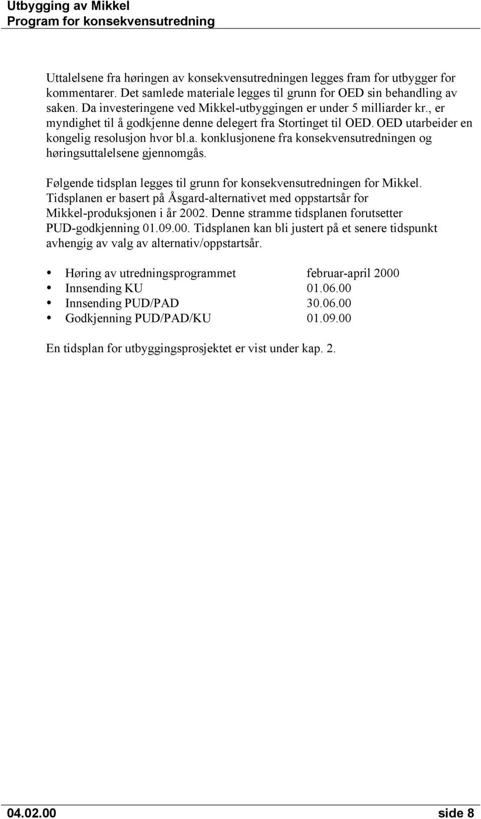 Følgende tidsplan legges til grunn for konsekvensutredningen for Mikkel. Tidsplanen er basert på Åsgard-alternativet med oppstartsår for Mikkel-produksjonen i år 2002.