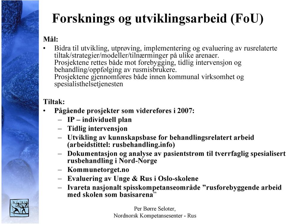 Prosjektene gjennomføres både innen kommunal virksomhet og spesialisthelsetjenesten Tiltak: Pågående prosjekter som videreføres i 2007: IP individuell plan Tidlig intervensjon Utvikling av