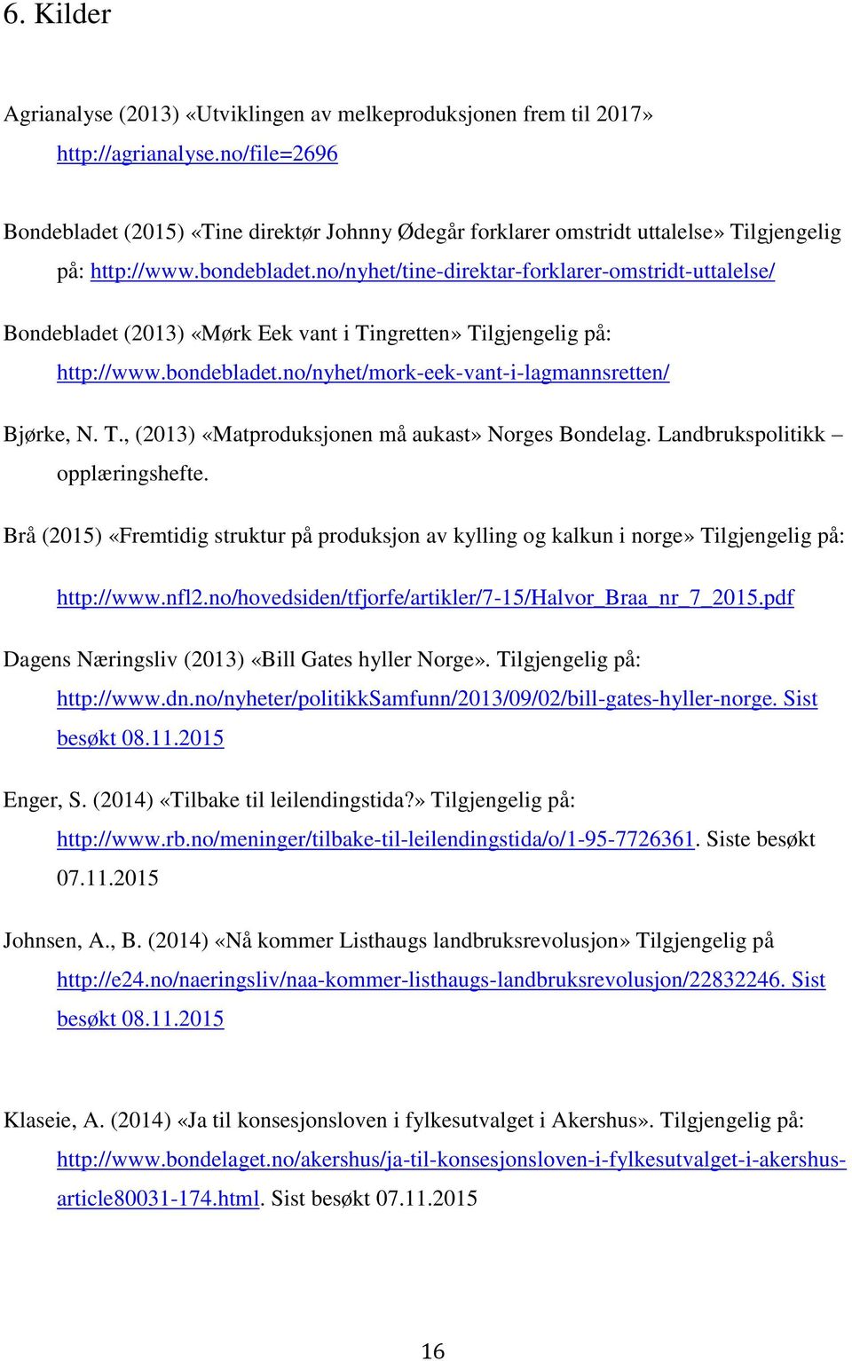 no/nyhet/tine-direktar-forklarer-omstridt-uttalelse/ Bondebladet (2013) «Mørk Eek vant i Tingretten» Tilgjengelig på: http://www.bondebladet.no/nyhet/mork-eek-vant-i-lagmannsretten/ Bjørke, N. T., (2013) «Matproduksjonen må aukast» Norges Bondelag.