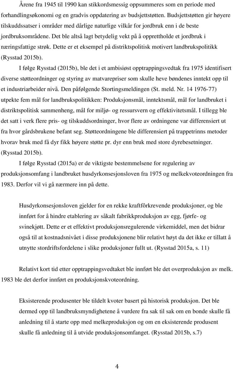 Det ble altså lagt betydelig vekt på å opprettholde et jordbruk i næringsfattige strøk. Dette er et eksempel på distriktspolitisk motivert landbrukspolitikk (Rysstad 2015b).