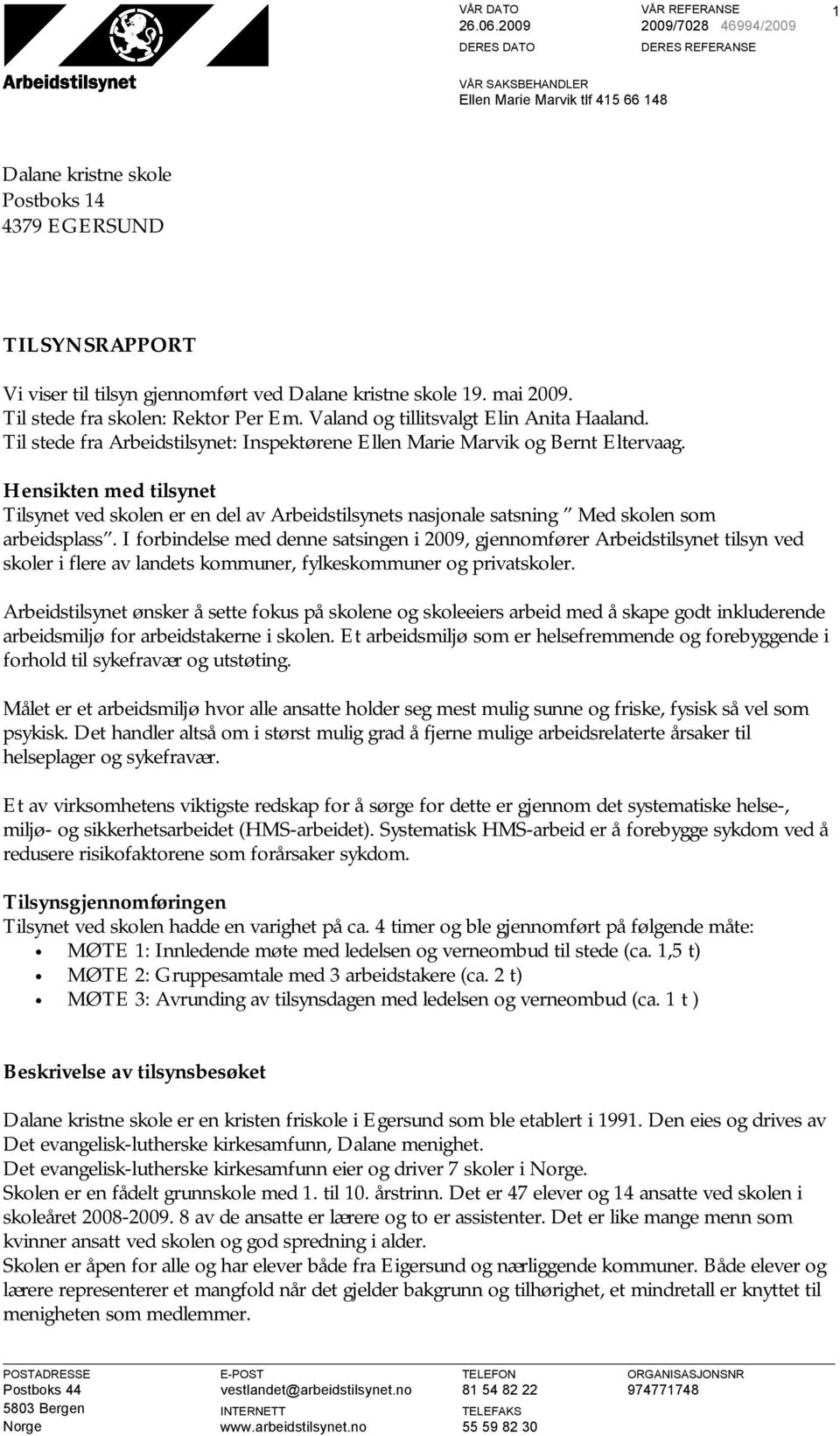 skole 19. mai 2009. Til stede fra skolen: Rektor Per Em. Valand og tillitsvalgt Elin Anita Haaland. Til stede fra Arbeidstilsynet: Inspektørene Ellen Marie Marvik og Bernt Eltervaag.