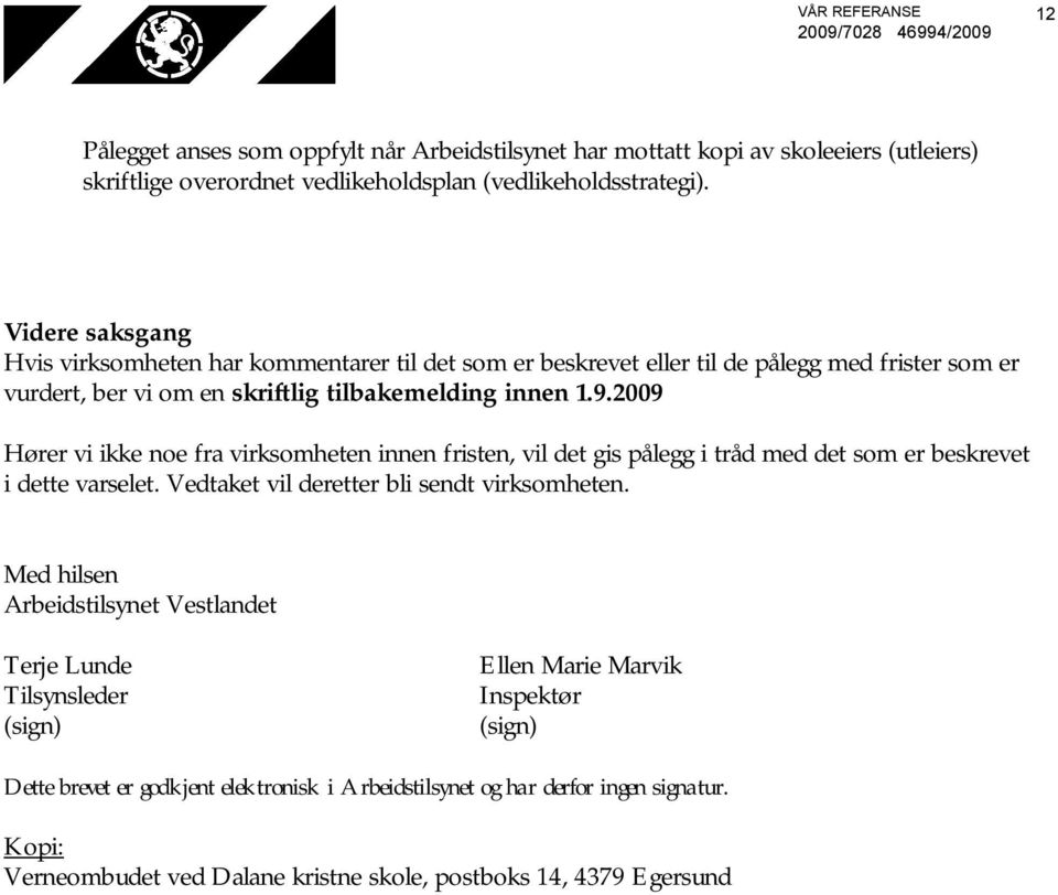 2009 Hører vi ikke noe fra virksomheten innen fristen, vil det gis pålegg i tråd med det som er beskrevet i dette varselet. Vedtaket vil deretter bli sendt virksomheten.