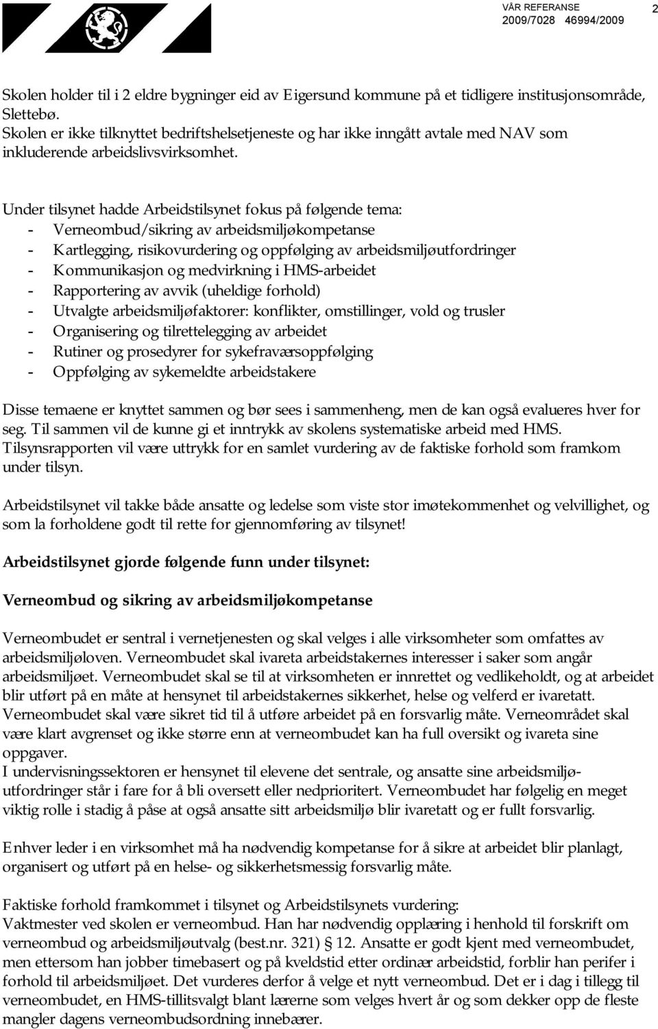 Under tilsynet hadde Arbeidstilsynet fokus på følgende tema: - Verneombud/sikring av arbeidsmiljøkompetanse - Kartlegging, risikovurdering og oppfølging av arbeidsmiljøutfordringer - Kommunikasjon og