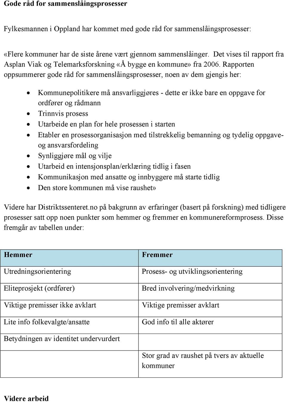 Rapporten oppsummerer gode råd for sammenslåingsprosesser, noen av dem gjengis her: Kommunepolitikere må ansvarliggjøres - dette er ikke bare en oppgave for ordfører og rådmann Trinnvis prosess