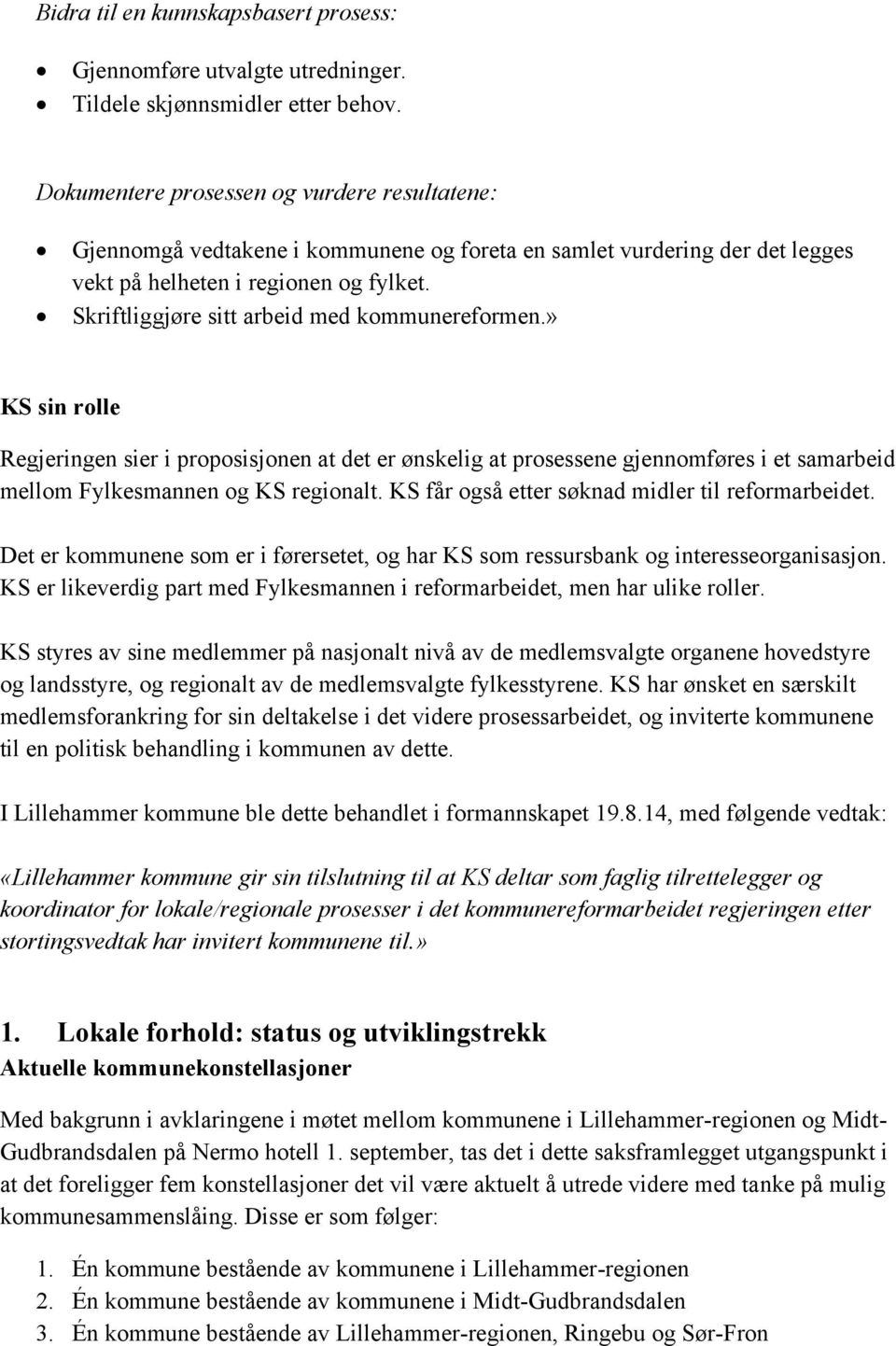 Skriftliggjøre sitt arbeid med kommunereformen.» KS sin rolle Regjeringen sier i proposisjonen at det er ønskelig at prosessene gjennomføres i et samarbeid mellom Fylkesmannen og KS regionalt.