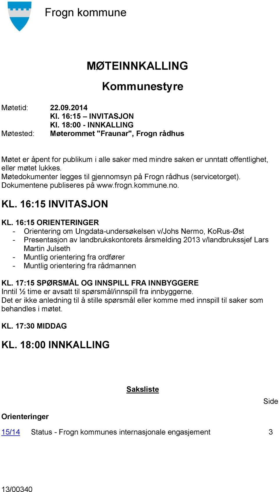 Møtedokumenter legges til gjennomsyn på Frogn rådhus (servicetorget). Dokumentene publiseres på www.frogn.kommune.no. KL. 16:15 INVITASJON KL.