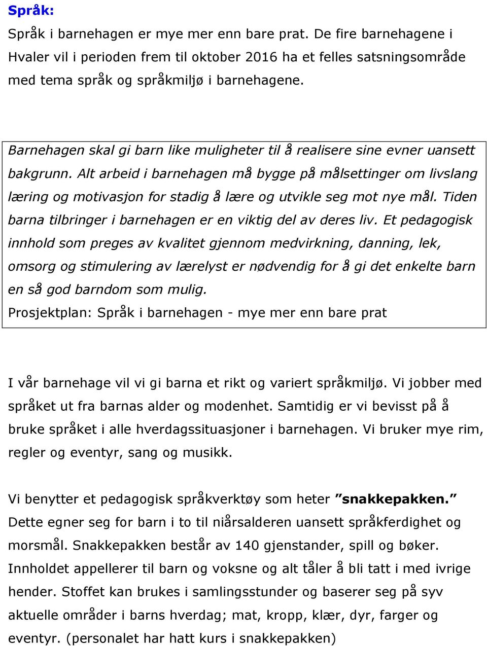 Alt arbeid i barnehagen må bygge på målsettinger om livslang læring og motivasjon for stadig å lære og utvikle seg mot nye mål. Tiden barna tilbringer i barnehagen er en viktig del av deres liv.