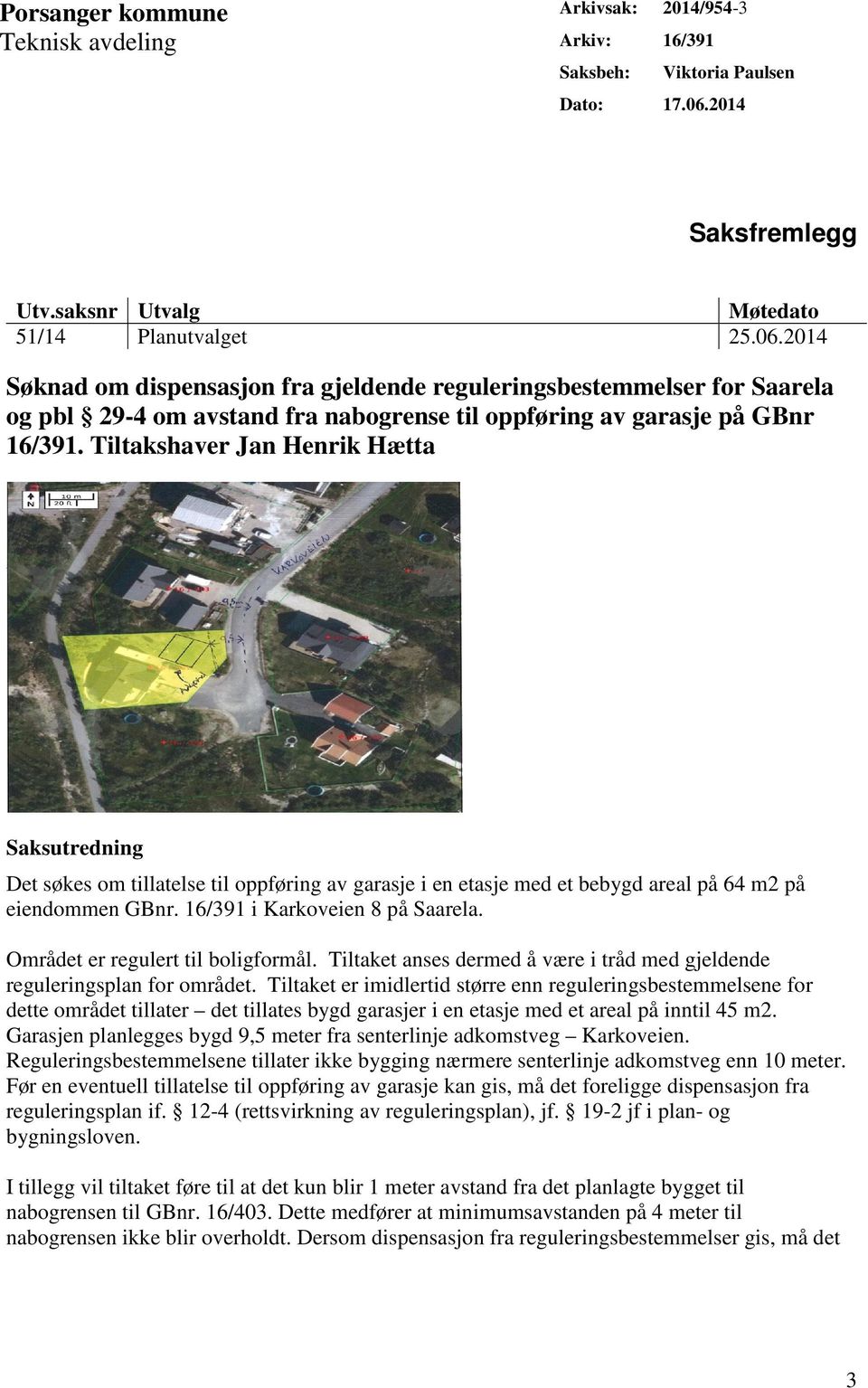 2014 Søknad om dispensasjon fra gjeldende reguleringsbestemmelser for Saarela og pbl 29-4 om avstand fra nabogrense til oppføring av garasje på GBnr 16/391.
