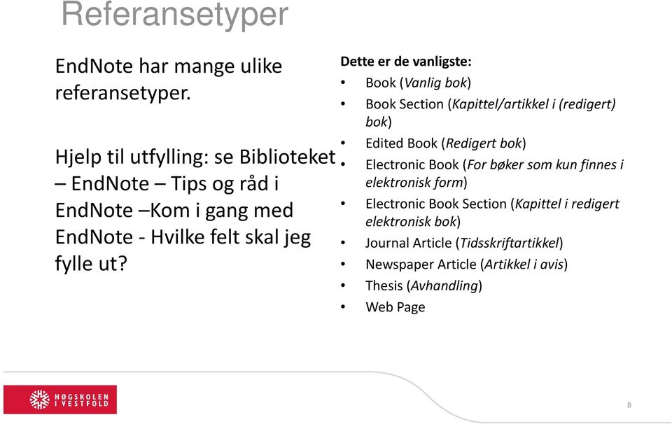 Dette er de vanligste: Book (Vanlig bok) Book Section (Kapittel/artikkel i (redigert) bok) Edited Book (Redigert bok) Electronic