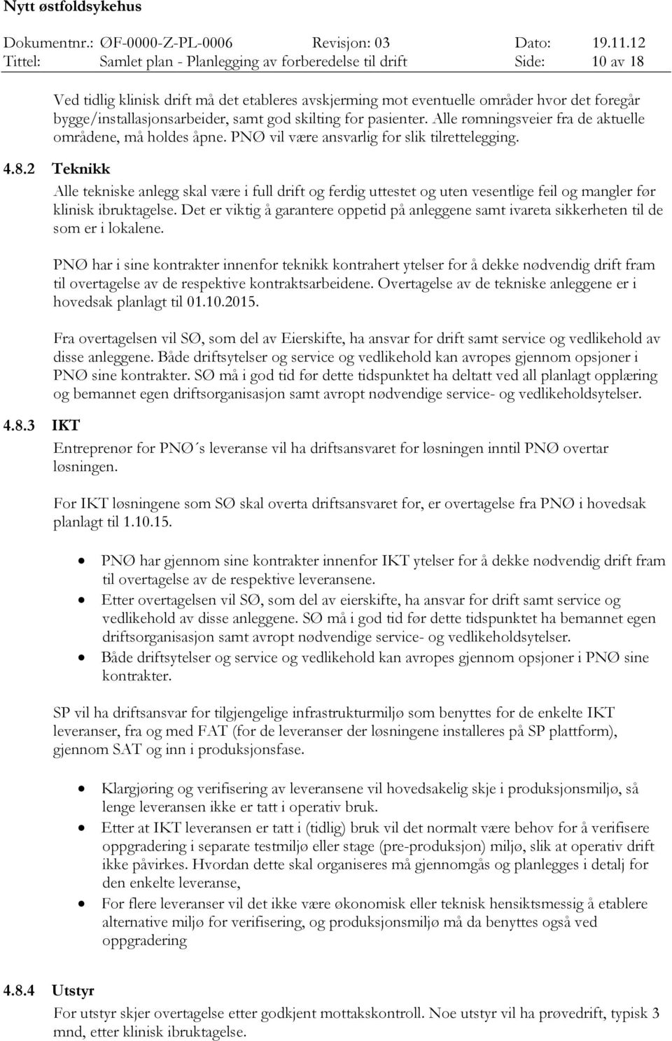 2 Teknikk Alle tekniske anlegg skal være i full drift og ferdig uttestet og uten vesentlige feil og mangler før klinisk ibruktagelse.