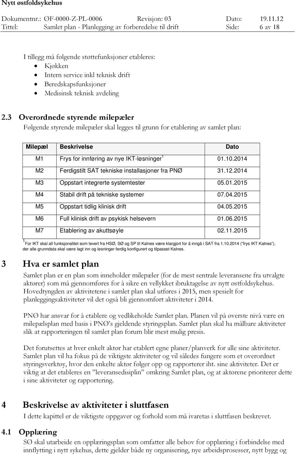 3 Overordnede styrende milepæler Følgende styrende milepæler skal legges til grunn for etablering av samlet plan: Milepæl Beskrivelse Dato M1 Frys for innføring av nye IKT-løsninger 1 01.10.