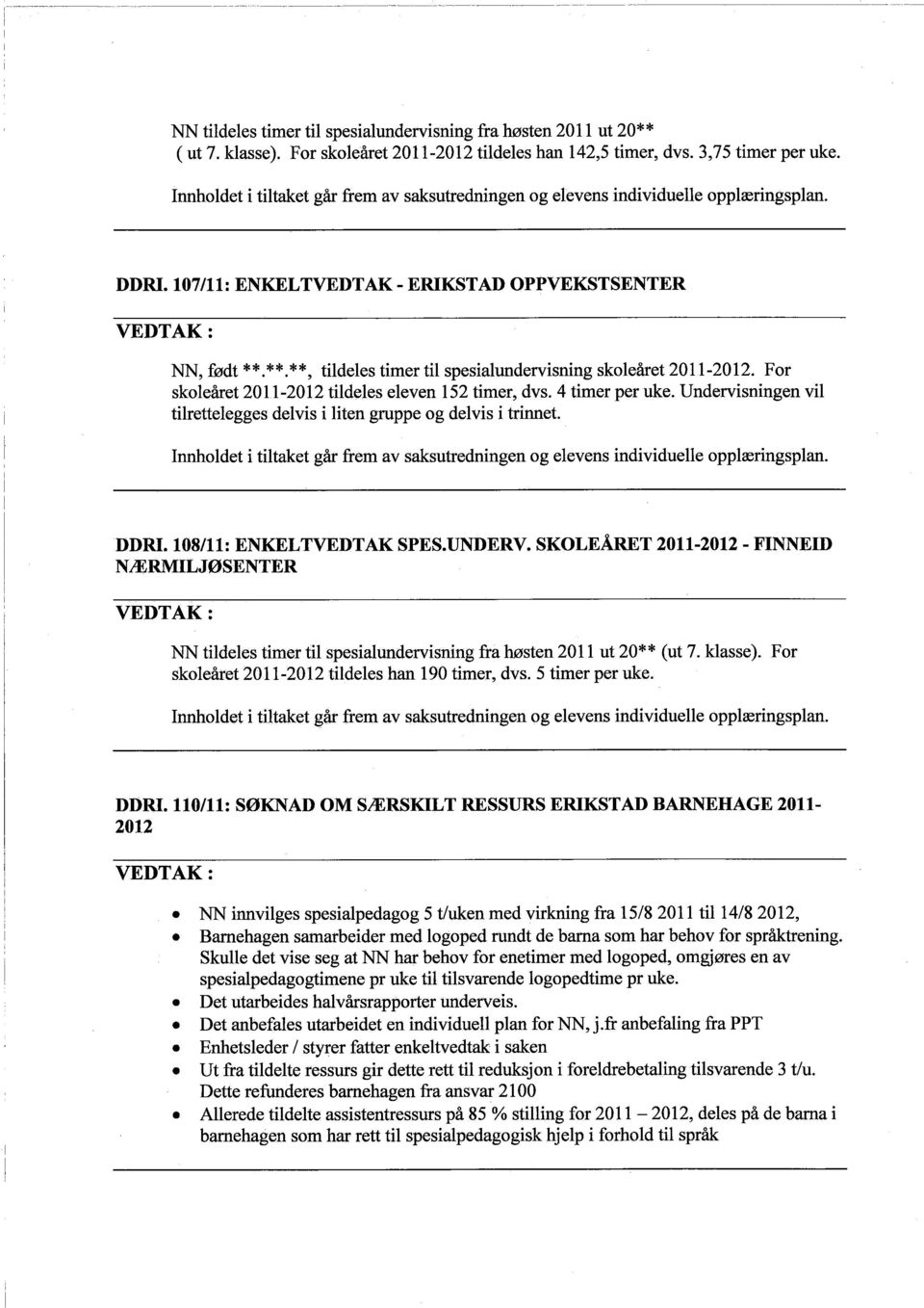 **.**, tildeles timer til spesialundervisning skoleàret 2011-2012. For skoleàret 2011-2012 tildeles eleven 152 timer, dvs. 4 timer per uke.