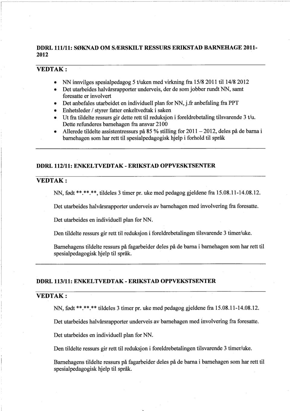 Enhetsleder / styrer fatter enkeltvedtak i saken. Ut fra tildelte ressurs gir dette rett til reduksjon i foreldrebetaling tilsvarende 3 t/u. Dette refunderes barehagen fra ansvar 2100.