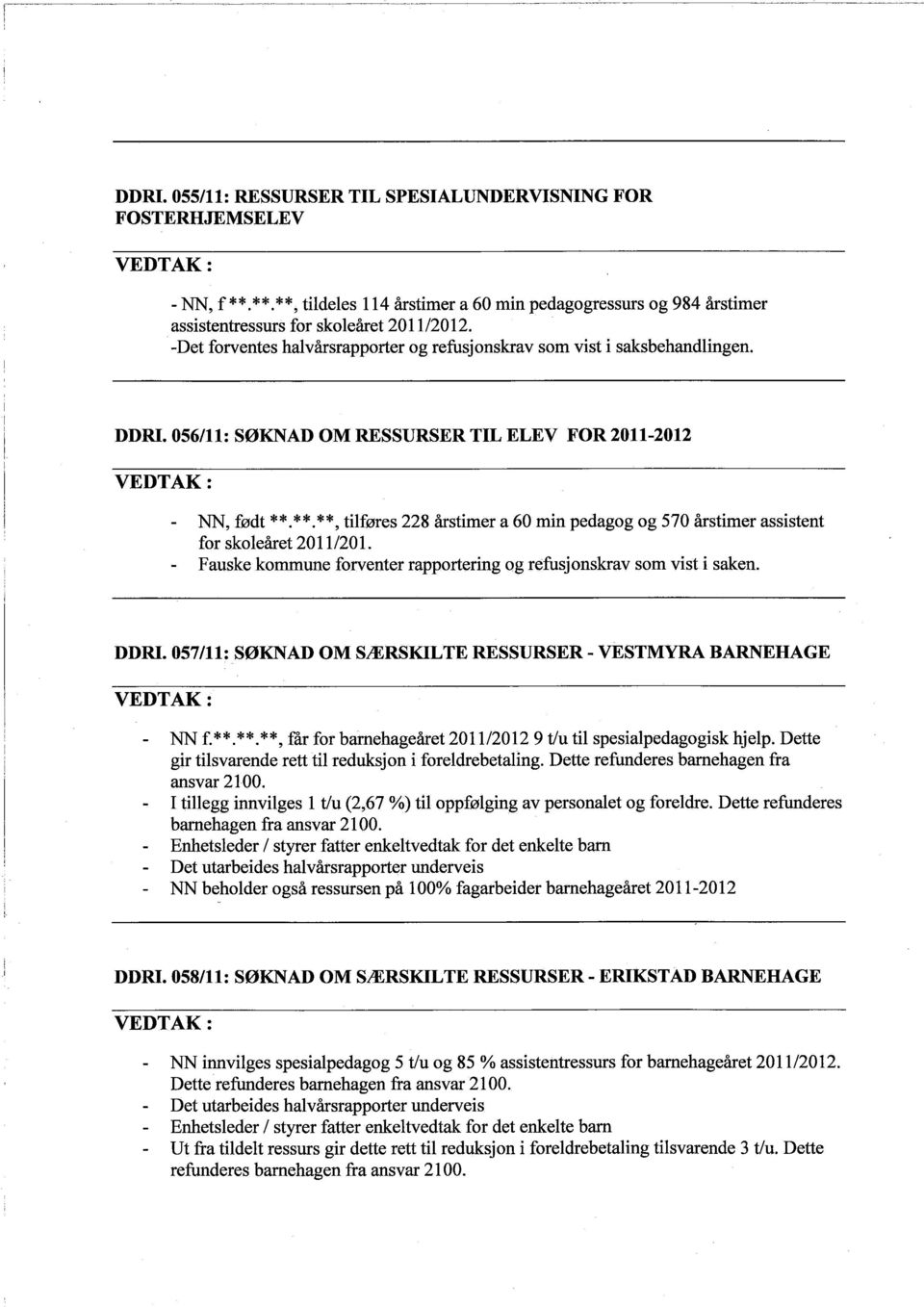 **. **, tilføres 228 àrstimer a 60 min pedagog og 570 àrstimer assistent for skoleàret 2011/201. Fauske kommune forventer rapportering og refusjonskrav som vist i saken. DDRI.