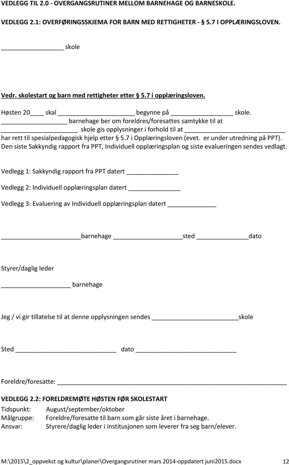 barnehage ber om foreldres/foresattes samtykke til at skole gis opplysninger i forhold til at har rett til spesialpedagogisk hjelp etter 5.7 i Opplæringsloven (evet. er under utredning på PPT).