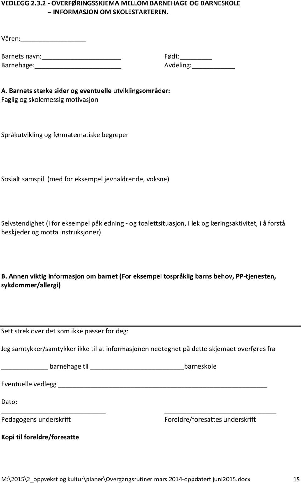 Selvstendighet (i for eksempel påkledning - og toalettsituasjon, i lek og læringsaktivitet, i å forstå beskjeder og motta instruksjoner) B.