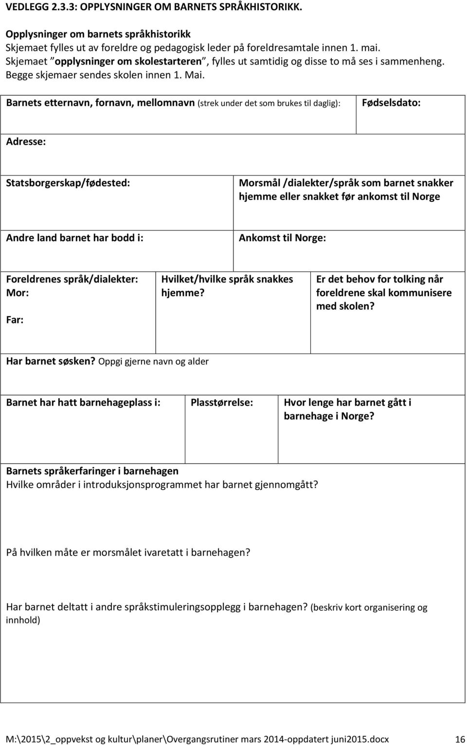 Barnets etternavn, fornavn, mellomnavn (strek under det som brukes til daglig): Fødselsdato: Adresse: Statsborgerskap/fødested: Morsmål /dialekter/språk som barnet snakker hjemme eller snakket før