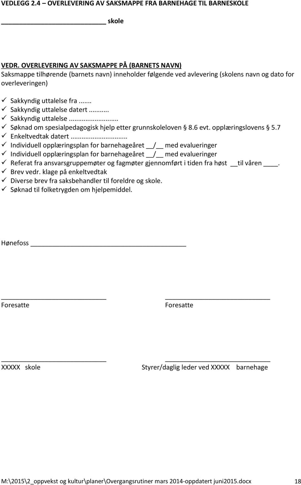 .. Sakkyndig uttalelse datert... Sakkyndig uttalelse... Søknad om spesialpedagogisk hjelp etter grunnskoleloven 8.6 evt. opplæringslovens 5.7 Enkeltvedtak datert.