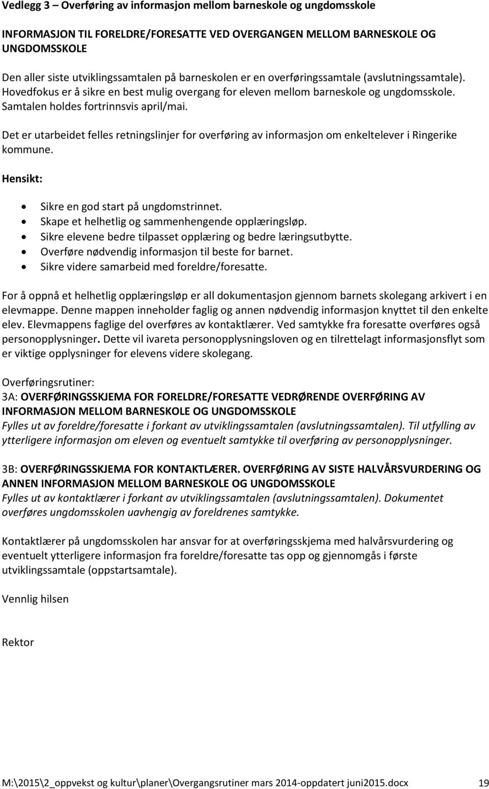 Det er utarbeidet felles retningslinjer for overføring av informasjon om enkeltelever i Ringerike kommune. Hensikt: Sikre en god start på ungdomstrinnet.