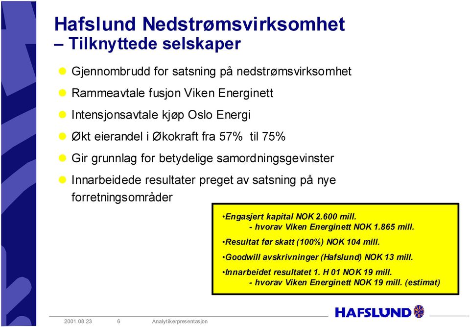preget av satsning på nye forretningsområder Engasjert kapital NOK 2.600 mill. - hvorav Viken Energinett NOK 1.865 mill.