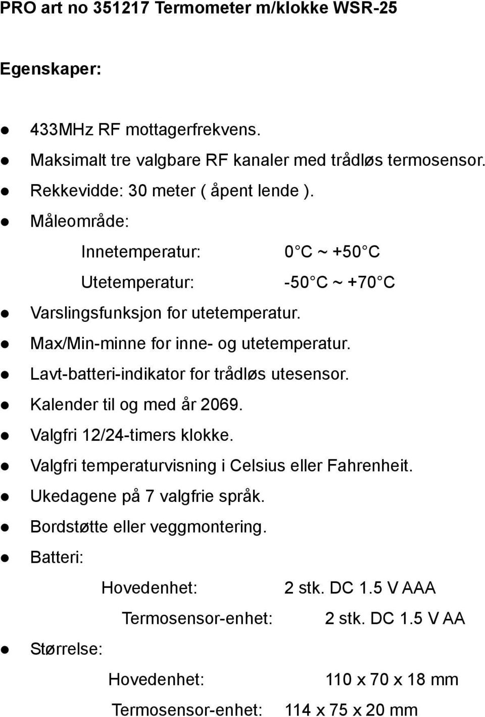 Max/Min-minne for inne- og utetemperatur. Lavt-batteri-indikator for trådløs utesensor. Kalender til og med år 2069. Valgfri 12/24-timers klokke.