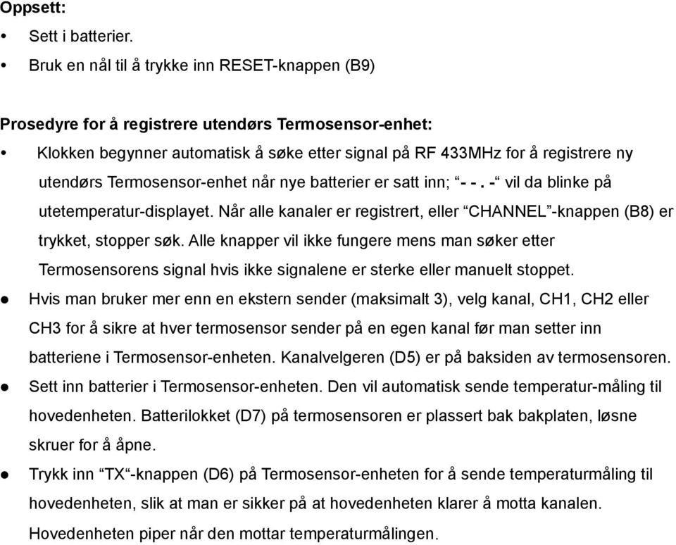 Termosensor-enhet når nye batterier er satt inn; - -. - vil da blinke på utetemperatur-displayet. Når alle kanaler er registrert, eller CHANNEL -knappen (B8) er trykket, stopper søk.