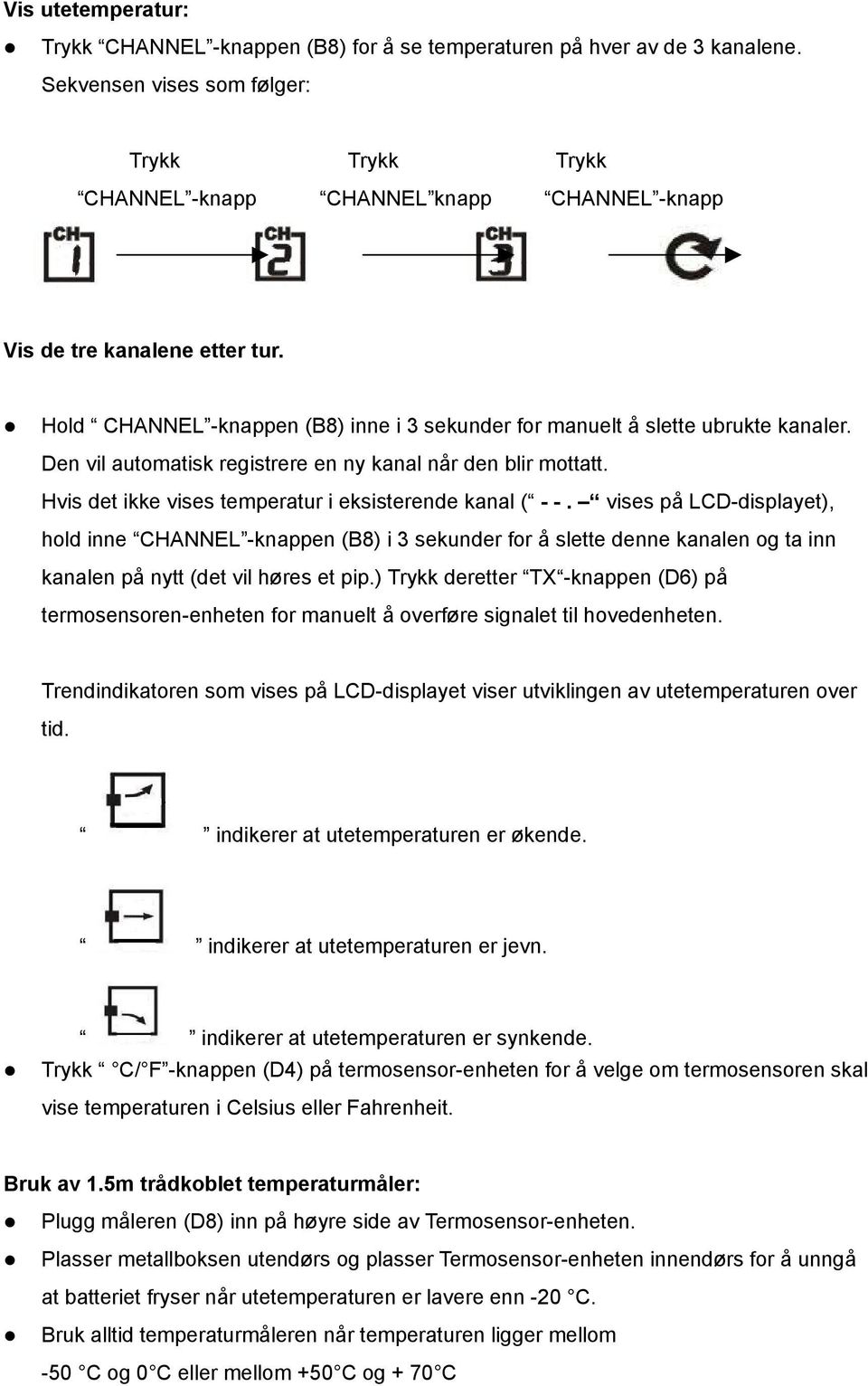 Hold CHANNEL -knappen (B8) inne i 3 sekunder for manuelt å slette ubrukte kanaler. Den vil automatisk registrere en ny kanal når den blir mottatt.