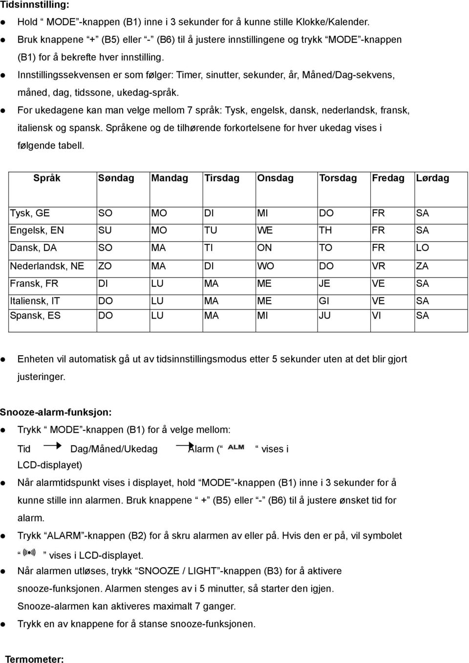 Innstillingssekvensen er som følger: Timer, sinutter, sekunder, år, Måned/Dag-sekvens, måned, dag, tidssone, ukedag-språk.