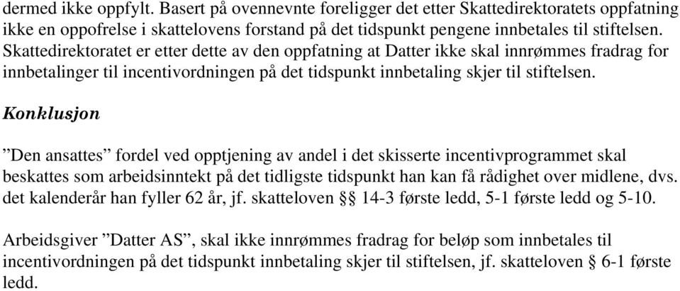 Konklusjon Den ansattes fordel ved opptjening av andel i det skisserte incentivprogrammet skal beskattes som arbeidsinntekt på det tidligste tidspunkt han kan få rådighet over midlene, dvs.