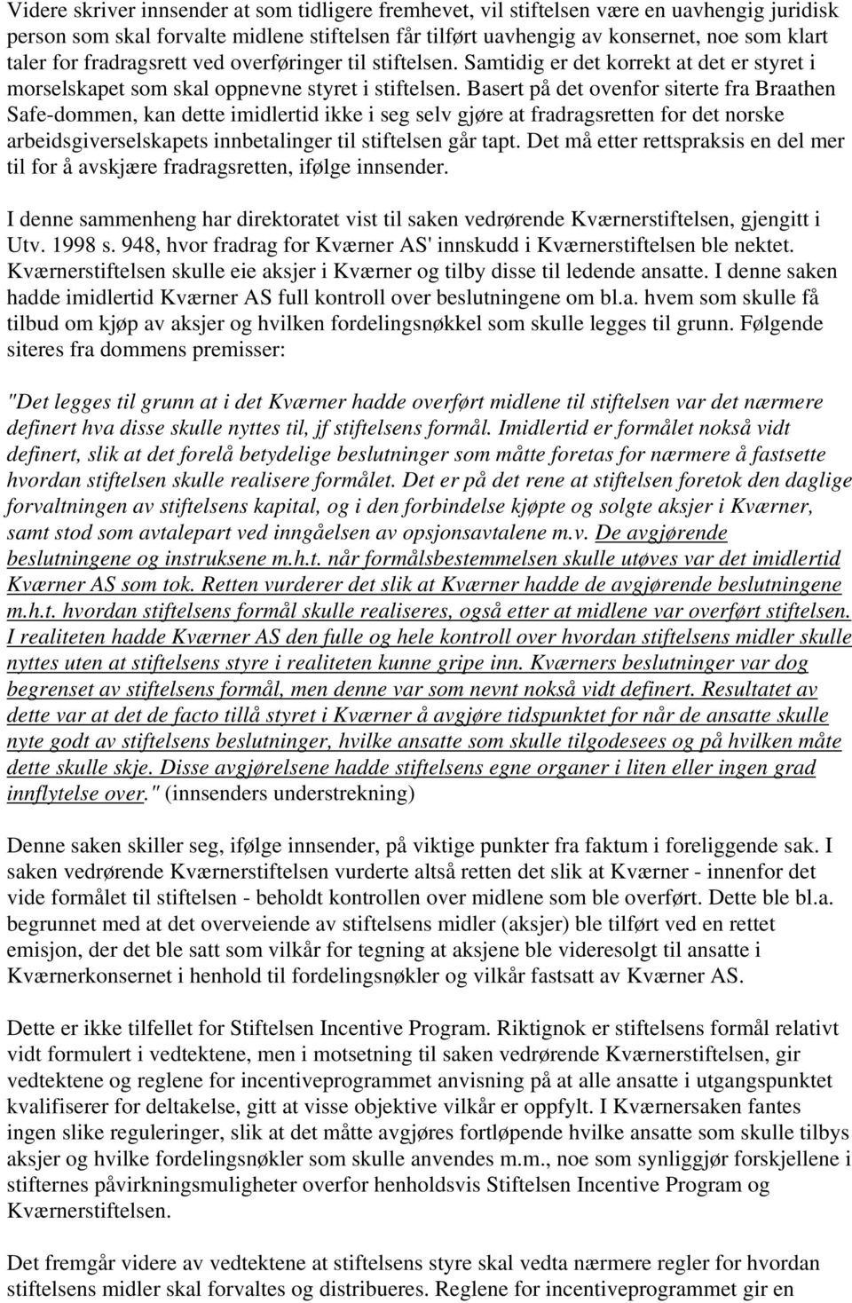 Basert på det ovenfor siterte fra Braathen Safe-dommen, kan dette imidlertid ikke i seg selv gjøre at fradragsretten for det norske arbeidsgiverselskapets innbetalinger til stiftelsen går tapt.