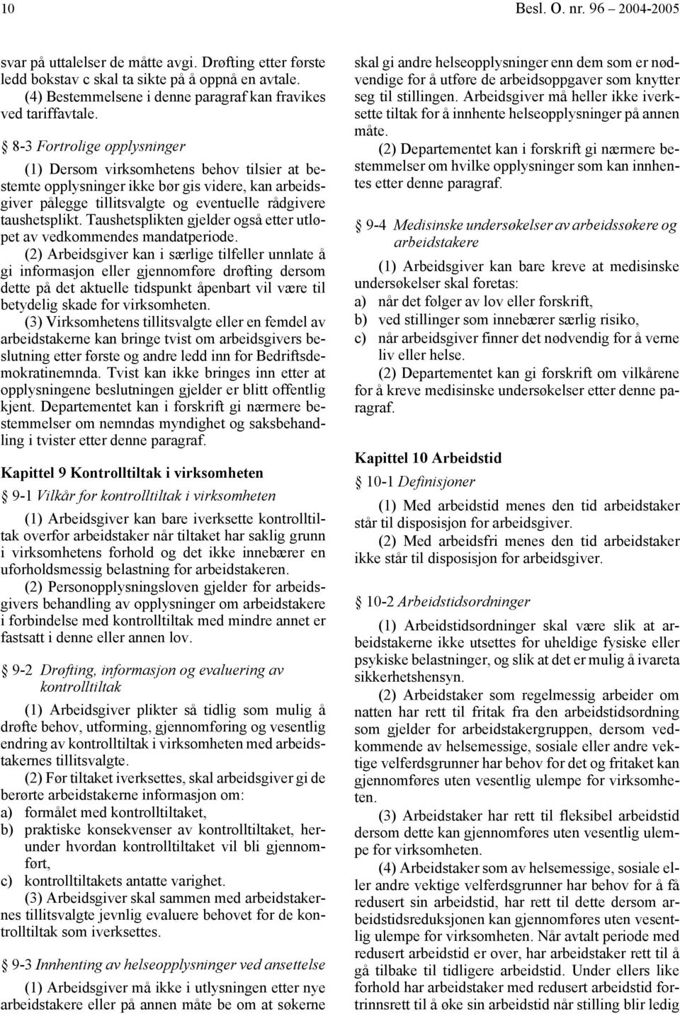 8-3 Fortrolige opplysninger (1) Dersom virksomhetens behov tilsier at bestemte opplysninger ikke bør gis videre, kan arbeidsgiver pålegge tillitsvalgte og eventuelle rådgivere taushetsplikt.