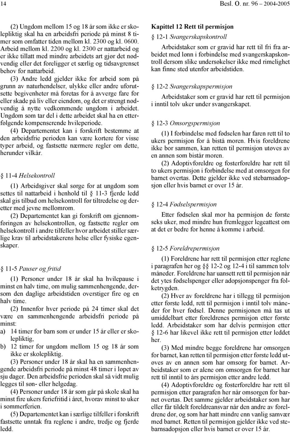 (3) Andre ledd gjelder ikke for arbeid som på grunn av naturhendelser, ulykke eller andre uforutsette begivenheter må foretas for å avverge fare for eller skade på liv eller eiendom, og det er